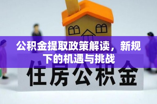 曲松公积金提取政策解读，新规下的机遇与挑战