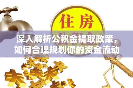 曲松深入解析公积金提取政策，如何合理规划你的资金流动