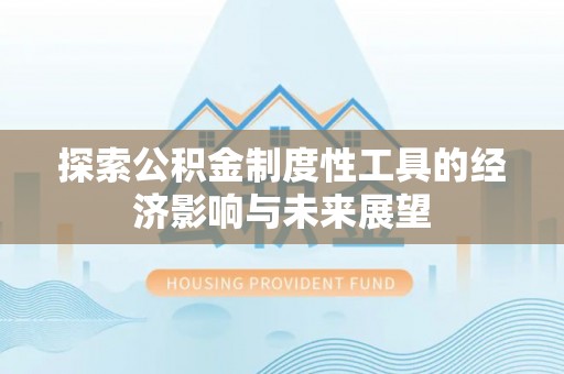 曲松探索公积金制度性工具的经济影响与未来展望