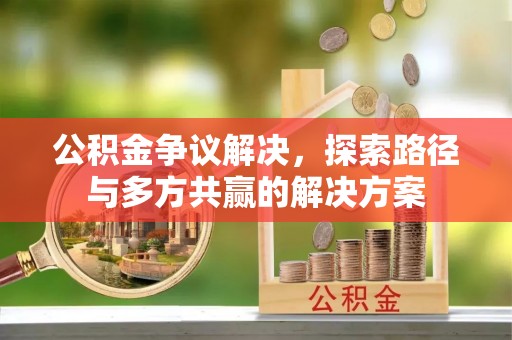 曲松公积金争议解决，探索路径与多方共赢的解决方案