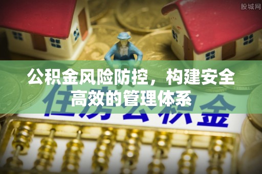曲松公积金风险防控，构建安全高效的管理体系
