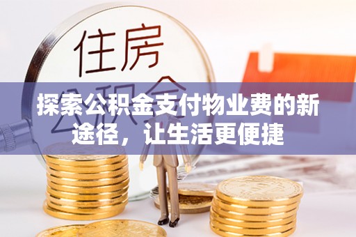 曲松探索公积金支付物业费的新途径，让生活更便捷
