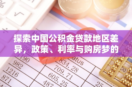 曲松探索中国公积金贷款地区差异，政策、利率与购房梦的交织