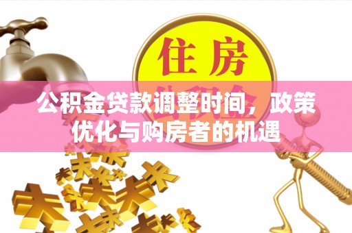曲松公积金贷款调整时间，政策优化与购房者的机遇