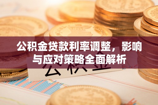 曲松公积金贷款利率调整，影响与应对策略全面解析
