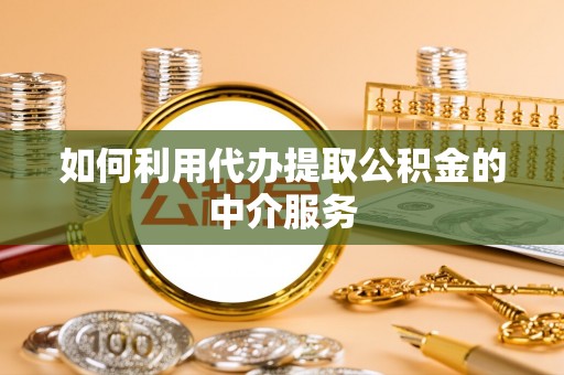 曲松如何利用代办提取公积金的中介服务