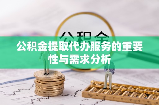 曲松公积金提取代办服务的重要性与需求分析
