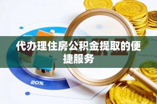 曲松代办理住房公积金提取的便捷服务