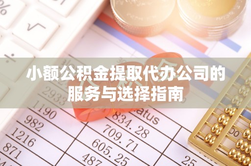 曲松小额公积金提取代办公司的服务与选择指南