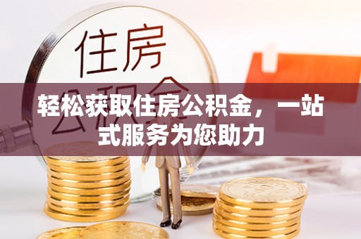 曲松轻松获取住房公积金，一站式服务为您助力