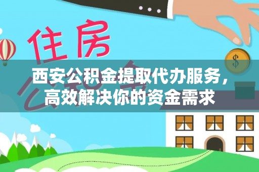 曲松西安公积金提取代办服务，高效解决你的资金需求