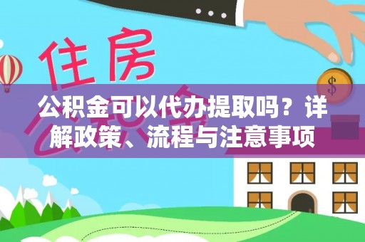 曲松公积金可以代办提取吗？详解政策、流程与注意事项
