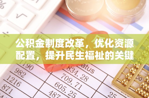 曲松公积金制度改革，优化资源配置，提升民生福祉的关键一步