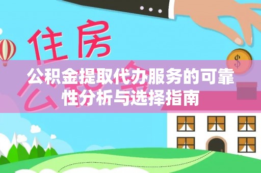曲松公积金提取代办服务的可靠性分析与选择指南