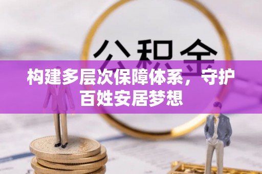 曲松构建多层次保障体系，守护百姓安居梦想
