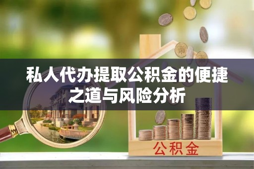 曲松私人代办提取公积金的便捷之道与风险分析