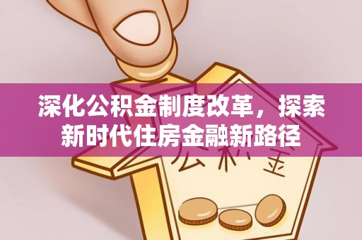 曲松深化公积金制度改革，探索新时代住房金融新路径