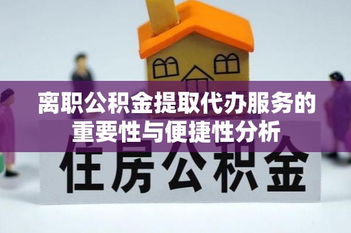 曲松离职公积金提取代办服务的重要性与便捷性分析