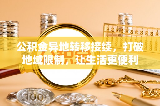 曲松公积金异地转移接续，打破地域限制，让生活更便利