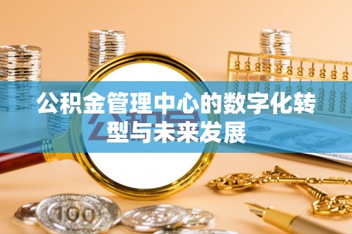 曲松公积金管理中心的数字化转型与未来发展