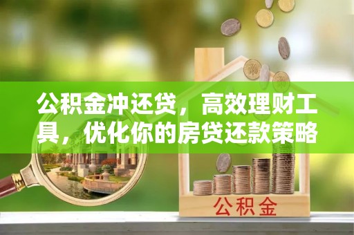曲松公积金冲还贷，高效理财工具，优化你的房贷还款策略
