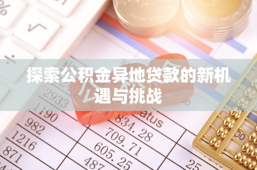曲松探索公积金异地贷款的新机遇与挑战