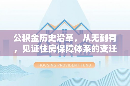 曲松公积金历史沿革，从无到有，见证住房保障体系的变迁