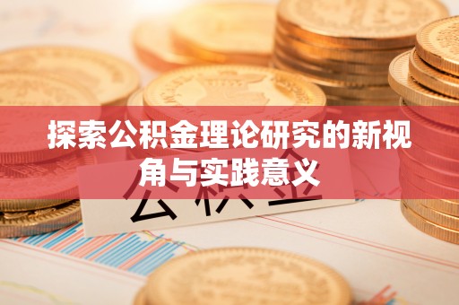 曲松探索公积金理论研究的新视角与实践意义