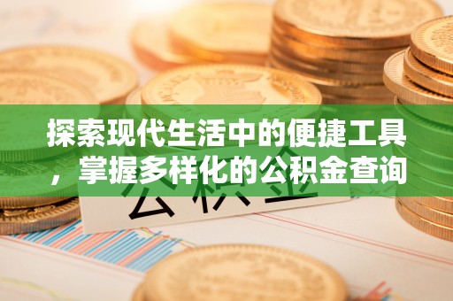 曲松探索现代生活中的便捷工具，掌握多样化的公积金查询方式