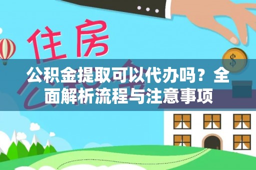 曲松公积金提取可以代办吗？全面解析流程与注意事项