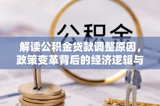 曲松解读公积金贷款调整原因，政策变革背后的经济逻辑与民生影响