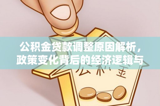 曲松公积金贷款调整原因解析，政策变化背后的经济逻辑与民生考量