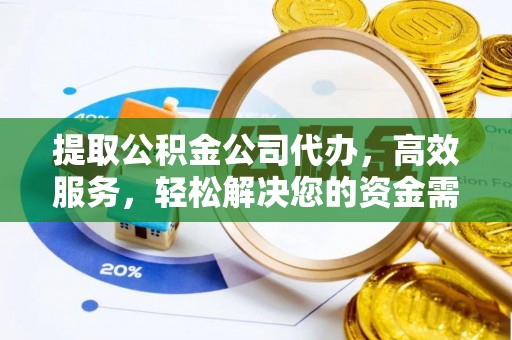 曲松提取公积金公司代办，高效服务，轻松解决您的资金需求